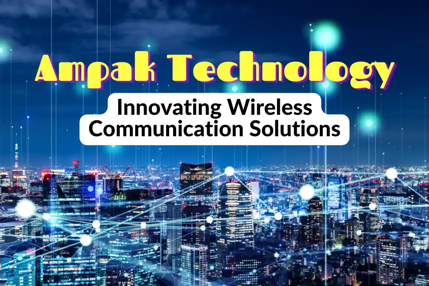 Ampak Technology: Innovating Wireless Communication Solutions