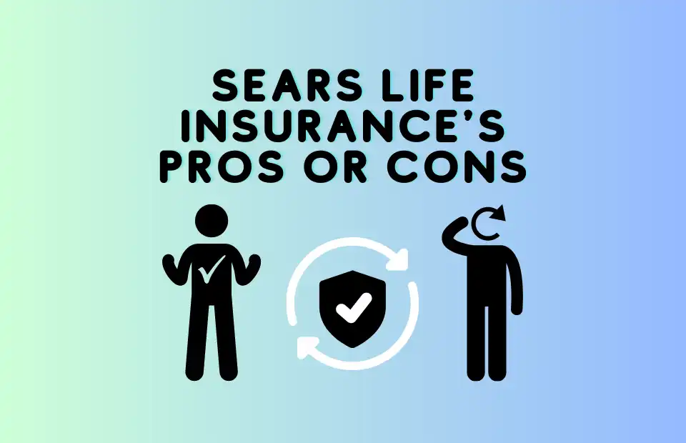 Sears Life Insurance's Pros OR Cons | Sears Life Insurance: Detailed Instructions