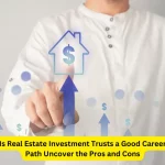 Is Real Estate Investment Trusts a Good Career Path Uncover the Pros and Cons